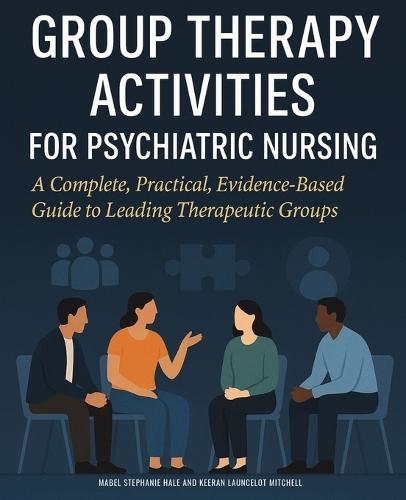 Group Therapy Activities for Psychiatric Nursing: A Complete, Practical, Evidence-Based Guide to Leading Therapeutic Groups