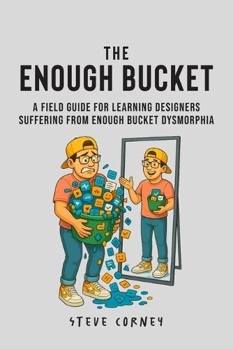 The Enough Bucket: A field guide for Learning Designers suffering from Enough Bucket Dysmorphia