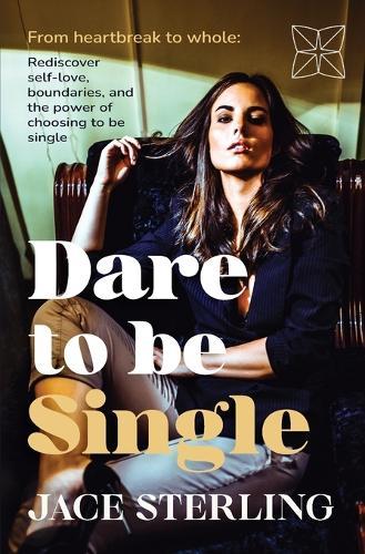 Dare to be Single: From heartbreak to whole: Rediscover self-love, boundaries, and the power of choosing to be single
