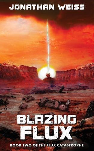 Blazing Flux: Book Two of The Flux Catastrophe