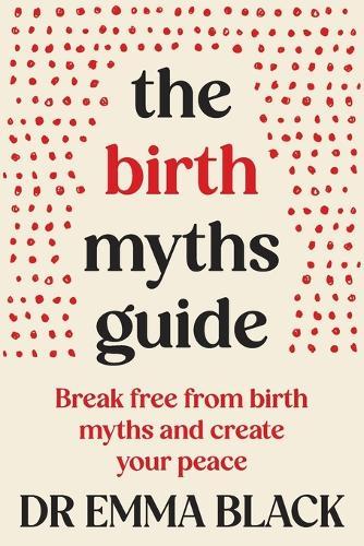 The Birth Myths Guide: Break free from birth myths and create your peace