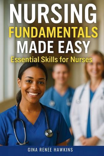Nursing Fundamentals Made Easy: Essential Skills for Nurses