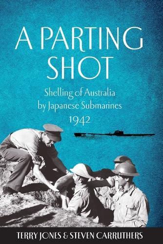 A Parting Shot: Shelling of Australia by Japanese Submarines 1942