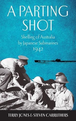 A Parting Shot: Shelling of Australia by Japanese Submarines 1942