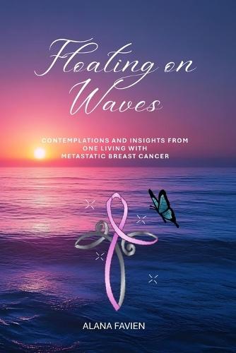 Floating on Waves: Contemplations and insights from one living with Metastatic Breast Cancer