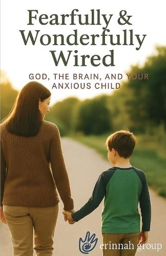 Fearfully & Wonderfully Wired: God, the Brain, and Your Anxious Child