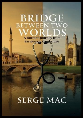 Bridge Between Two Worlds: A Doctor`s journey from Sarajevo to Cambridge