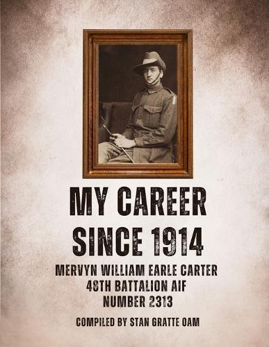 My Career Since 1914: Mervyn William Earle Carter 48th Battalion Aif Number 2313