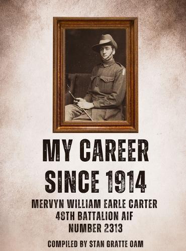 My Career Since 1914: Mervyn William Earle Carter 48th Battalion Aif Number 2313
