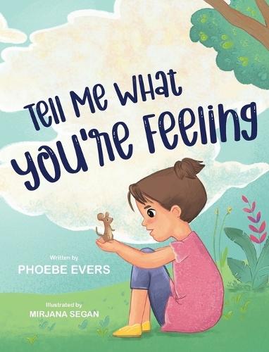 Tell Me What You're Feeling: A Fun and Engaging Story about Feelings and Emotions: A Fun and Engaging Story about Feelings and Emotions