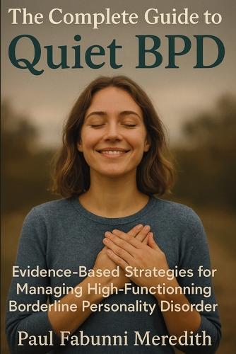 The Complete Guide to Quiet BPD: Evidence-Based Strategies for Managing High-Functioning Borderline Personality Disorder