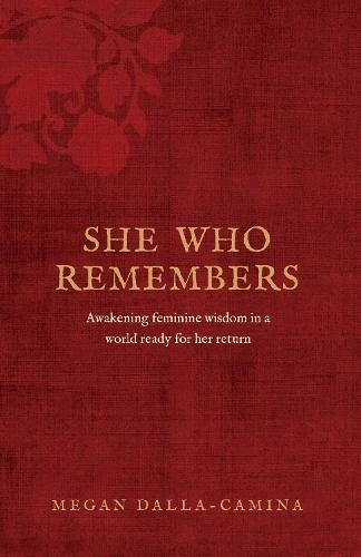She Who Remembers: Awakening feminine wisdom in a world ready for her return