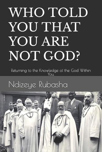 Who Told You That You Are Not God?: Returning to the Knowledge of the God Within You.