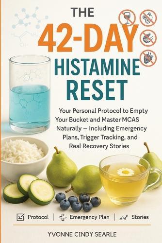 The 42-Day Histamine Reset: Your Personal Protocol to Empty Your Bucket and Master MCAS Naturally - Including Emergency Plans, Trigger Tracking, and Real Recovery Stories
