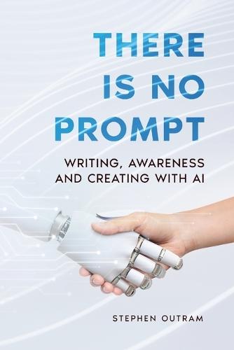 There is No Prompt: Writing, Awareness and Creating with AI