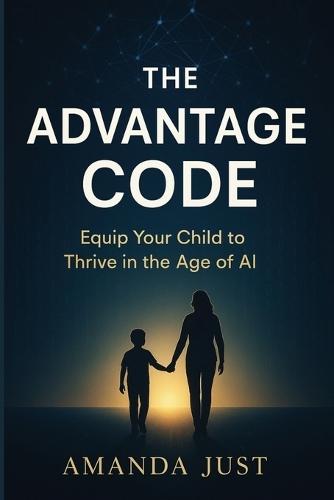 The Advantage Code: Equip your child to thrive in the age of AI