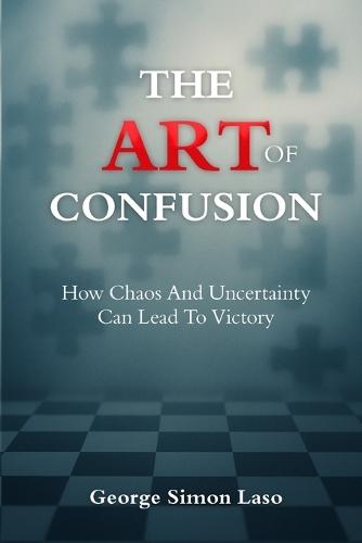 The Art Of Confusion: How Chaos And Uncertainty Can Lead To Victory