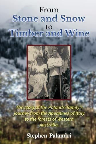 From Stone and Snow to Timber and Wine: The story of an Italian - Australian family's migration, love, work and legacy