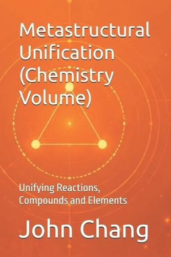 Metastructural Unification (Chemistry Volume): Unifying Reactions, Compounds and Elements