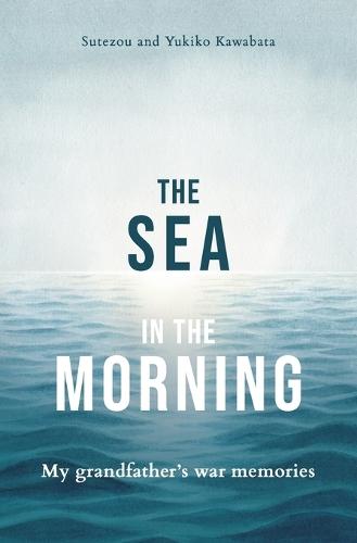 The Sea in the Morning: My Grandfather's War Memories