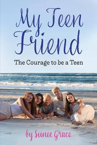 My Teen Friend: The Courage to be a Teen