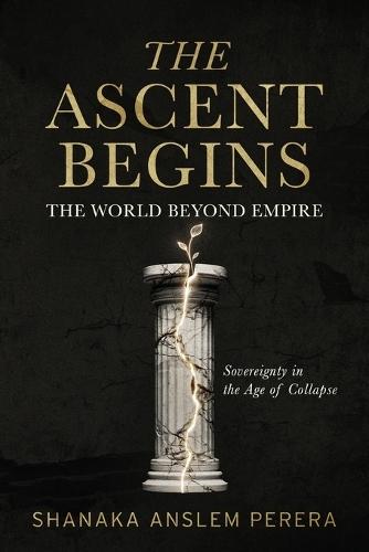 The Ascent Begins: The World Beyond Empire - Sovereignty in the Age of Collapse