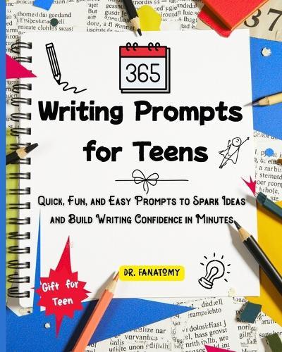 365 Writing Prompts For Teens: Quick, Fun, and Easy Prompts to Spark Ideas and Build Writing Confidence in Minutes