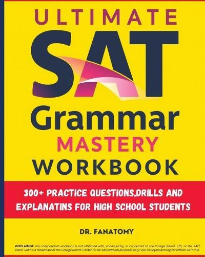 Ultimate SAT Grammar Mastery Workbook: 300+ Practice Questions, Drills And Explanations For High School Students