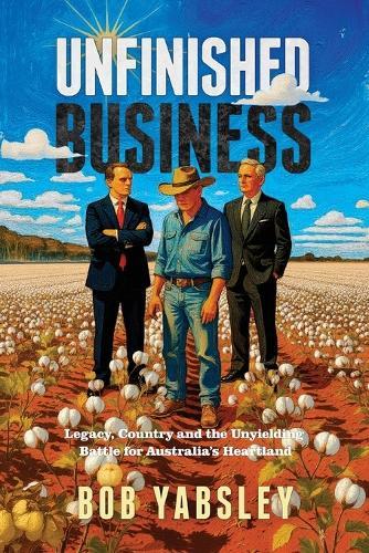 Unfinished Business: Legacy, Country and the Unyielding Battle for Australia's Heartland