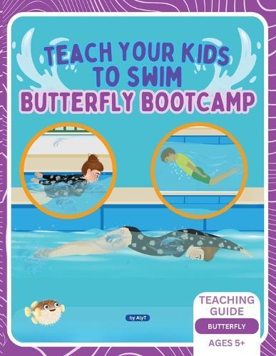Teach Your Kids To Swim Butterfly Bootcamp: Teaching Guide For Swimming Teachers & Parents