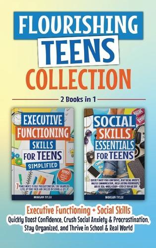 Flourishing Teens Collection: Executive Functioning + Social Skills: Key Life Skills to Boost Confidence, Crush Social Anxiety & Procrastination, Stay Organized, and Thrive in School & Real World