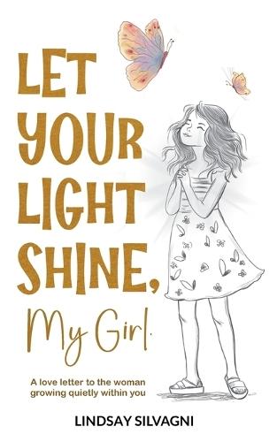 Let Your Light Shine, My Girl: An inspirational keepsake of encouraging words for teen resilience, body positivity, self-love, emotional wellbeing and confidence.