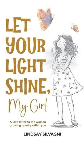 Let Your Light Shine, My Girl: An inspirational keepsake of encouraging words for teen resilience, body positivity, self-love, emotional wellbeing and confidence.
