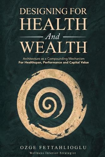 Designing for Health and Wealth: Architecture as a Compounding Mechanism for Healthspan, Performance and Capital Value