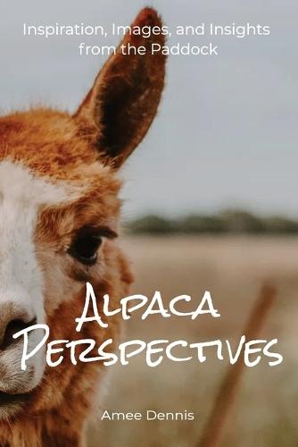 Alpaca Perspectives: Inspiration, Images and Insights from the Paddock