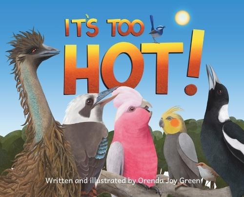 It's Too Hot!: A gentle, rhyming picture book that follows some of Australia's iconic birds as they find clever ways to stay cool on a scorching hot summer day.