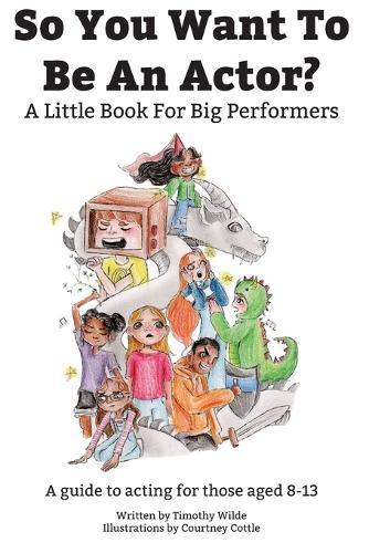 So You Want To Be An Actor: A Little Book For Big Performers