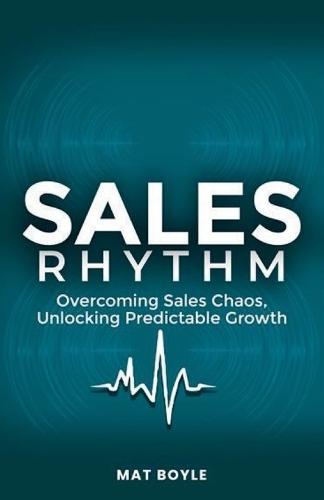 Sales Rhythm: Overcoming Sales Chaos, Unlocking Predictable Growth