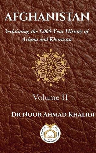 Afghanistan Volume II: Reclaiming the 5,000-Year History of Ariana and Khorasan Volume 2