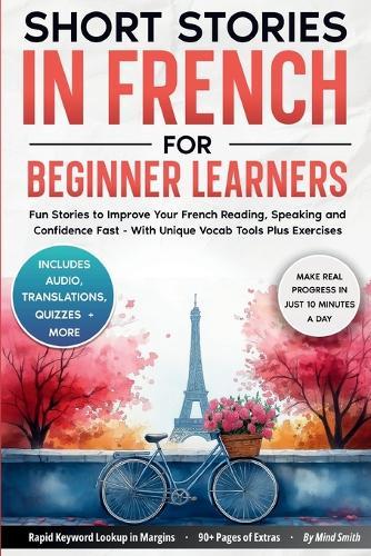 Short Stories in French For Beginner Learners: Quickly Improve Your Reading, Speaking, and Confidence in French the Fun Way - with Powerful Vocab Tools and Exercises