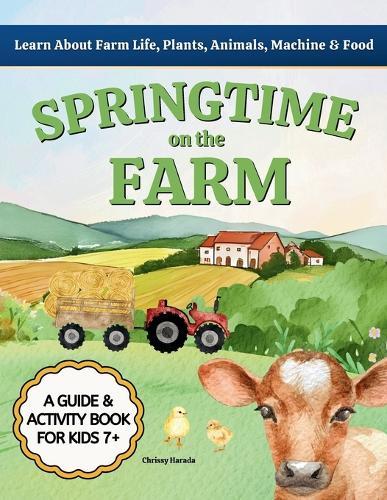Springtime on the Farm: Learn About Farm Life, Plants, Animals, Tools & Food