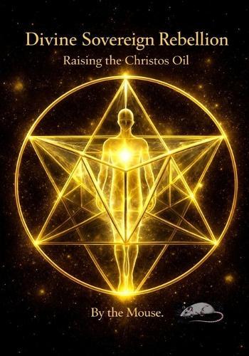Divine Sovereign Rebellion. Raising the Christos Oil