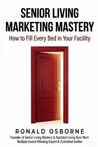 Senior Living Marketing Mastery: How to Fill Every Bed in Your Facility