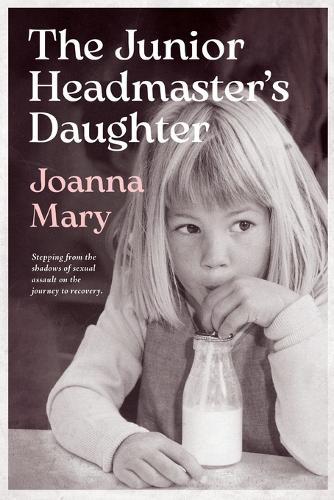 The Junior Headmaster's Daughter: Stepping from the shadows of sexual assault on the journey to recovery.