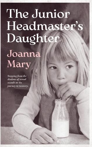 The Junior Headmaster's Daughter: Stepping from the shadows of sexual assault on the journey to recovery.
