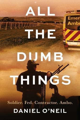 All The Dumb Things: Soldier. Fed. Contractor. Ambo.