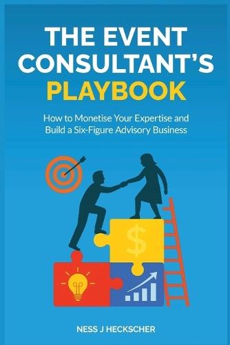The Event Consultant's Playbook: How to Monetise Your Expertise and Build a Six-Figure Advisory Business