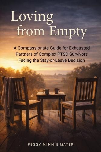Loving from Empty: A Compassionate Guide for Exhausted Partners of Complex PTSD Survivors Facing the Stay-or-Leave Decision
