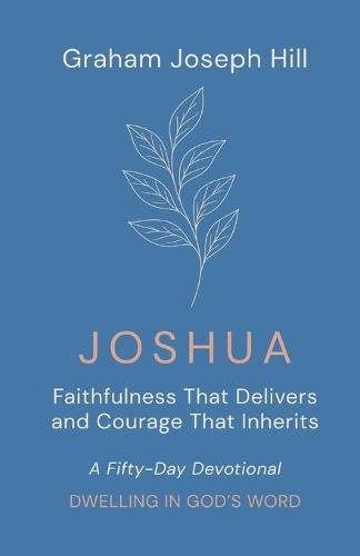 Joshua: Faithfulness That Delivers and Courage That Inherits: A Fifty-Day Devotional