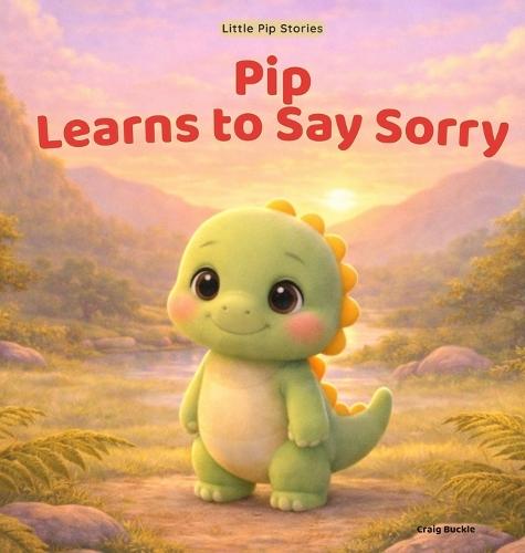 Pip Learns to Say Sorry: A Gentle Story About Kindness, Friendship, and Saying Sorry